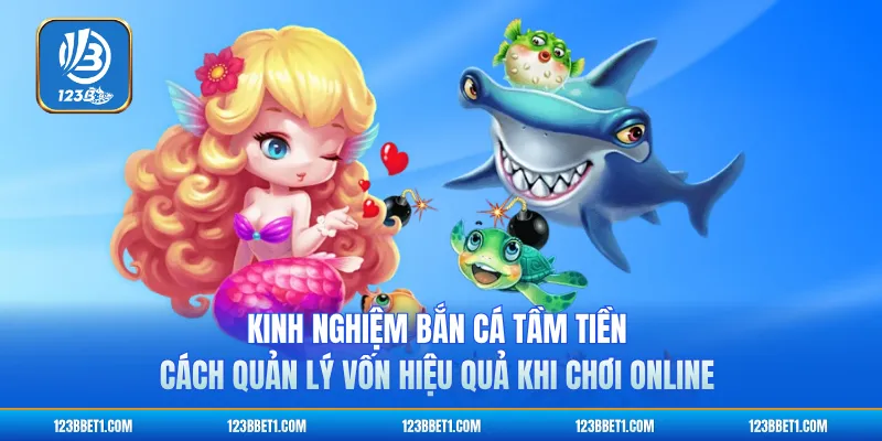 Kinh Nghiệm Bắn Cá Tầm Tiền – Cách Quản Lý Vốn Hiệu Quả Khi Chơi Online